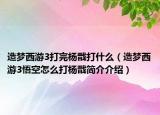 造夢西游3打完楊戩打什么（造夢西游3悟空怎么打楊戩簡介介紹）