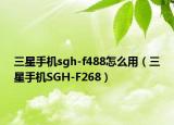 三星手機(jī)sgh-f488怎么用（三星手機(jī)SGH-F268）