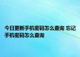 今日更新手機(jī)密碼怎么查詢 忘記手機(jī)密碼怎么查詢