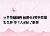 當(dāng)日最新消息 信用卡3天寬限期怎么算 持卡人必須了解的