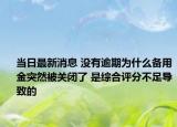 當日最新消息 沒有逾期為什么備用金突然被關閉了 是綜合評分不足導致的