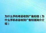 為什么手機(jī)老是收到廣告短信（為什么手機(jī)總是收到廣告短信簡(jiǎn)介介紹）