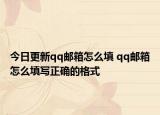 今日更新qq郵箱怎么填 qq郵箱怎么填寫正確的格式