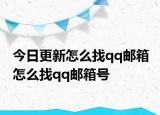 今日更新怎么找qq郵箱 怎么找qq郵箱號(hào)