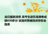 當日最新消息 高考生游樂場遇難成績630多分 該場所曾被投訴存安全隱患