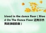 blood in the dance floor（Blood On The Dance Floor 邁克爾杰克遜演唱歌曲）