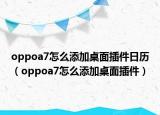 oppoa7怎么添加桌面插件日歷（oppoa7怎么添加桌面插件）