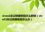 vivos1忘記鎖屏密碼怎么解鎖（vivoS1忘記鎖屏密碼怎么辦）