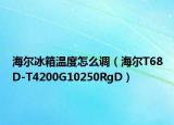 海爾冰箱溫度怎么調(diào)（海爾T68D-T4200G10250RgD）