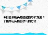 今日更新街頭拍攝的技巧和方法 3個(gè)提高街頭攝影技巧的方法