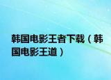 韓國(guó)電影王者下載（韓國(guó)電影王道）