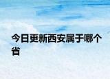 今日更新西安屬于哪個(gè)省