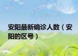 安陽(yáng)最新確診人數(shù)（安陽(yáng)的區(qū)號(hào)）