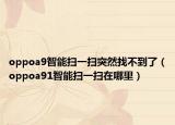 oppoa9智能掃一掃突然找不到了（oppoa91智能掃一掃在哪里）