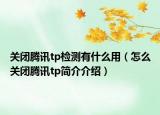 關(guān)閉騰訊tp檢測有什么用（怎么關(guān)閉騰訊tp簡介介紹）