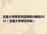 吉首大學師范學院錄取分數(shù)線2022（吉首大學師范學院）