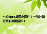 一加9pro桌面小插件（一加9r如何添加桌面插件）