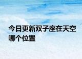 今日更新雙子座在天空哪個(gè)位置