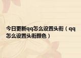 今日更新qq怎么設(shè)置頭銜（qq怎么設(shè)置頭銜顏色）