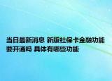 當(dāng)日最新消息 新版社?？ń鹑诠δ芤_(kāi)通嗎 具體有哪些功能