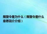 限塑令是為什么（限塑令是什么意思簡介介紹）