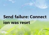 Send failure: Connection was reset
