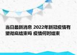 當日最新消息 2022年新冠疫情有望徹底結束嗎 疫情何時結束