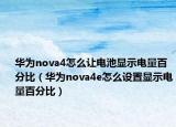 華為nova4怎么讓電池顯示電量百分比（華為nova4e怎么設(shè)置顯示電量百分比）