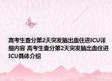 高考生查分第2天突發(fā)腦出血住進ICU詳細內容 高考生查分第2天突發(fā)腦出血住進ICU具體介紹