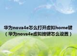 華為nova4e怎么打開虛擬home鍵（華為nova4e虛擬按鍵怎么設(shè)置）
