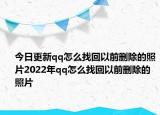 今日更新qq怎么找回以前刪除的照片2022年qq怎么找回以前刪除的照片