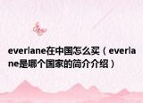 everlane在中國怎么買（everlane是哪個國家的簡介介紹）