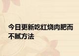 今日更新吃紅燒肉肥而不膩方法