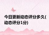 今日更新動態(tài)評分多久(動態(tài)評分1分)