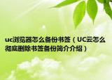 uc瀏覽器怎么備份書簽（UC云怎么徹底刪除書簽備份簡介介紹）