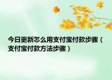 今日更新怎么用支付寶付款步驟（支付寶付款方法步驟）