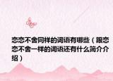 戀戀不舍同樣的詞語有哪些（跟戀戀不舍一樣的詞語還有什么簡介介紹）