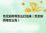 負(fù)無(wú)窮符號(hào)怎么打出來(lái)（負(fù)無(wú)窮符號(hào)怎么寫(xiě)）
