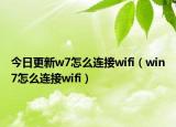 今日更新w7怎么連接wifi（win7怎么連接wifi）