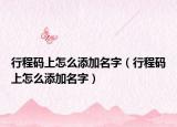 行程碼上怎么添加名字（行程碼上怎么添加名字）