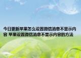 今日更新蘋果怎么設(shè)置微信消息不顯示內(nèi)容 蘋果設(shè)置微信消息不顯示內(nèi)容的方法