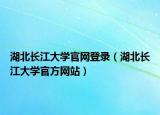 湖北長江大學官網(wǎng)登錄（湖北長江大學官方網(wǎng)站）