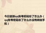今日更新qq賬號密碼忘了怎么辦（qq賬號密碼忘了怎么辦沒有綁定手機(jī)）