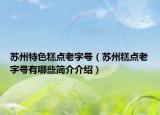 蘇州特色糕點老字號（蘇州糕點老字號有哪些簡介介紹）