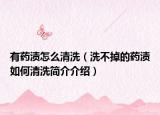 有藥漬怎么清洗（洗不掉的藥漬如何清洗簡介介紹）