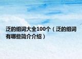 泛的組詞大全100個（泛的組詞有哪些簡介介紹）