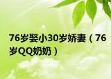 76歲娶小30歲嬌妻（76歲QQ奶奶）