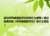 讀完呼風(fēng)喚雨的世紀(jì)你有什么感想（讀過(guò)路甬祥的《呼風(fēng)喚雨的世紀(jì)》有什么感受）