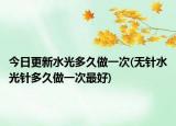 今日更新水光多久做一次(無(wú)針?biāo)忉樁嗑米鲆淮巫詈?
