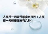 人民幣一元硬幣圖案有幾種（人民幣一元硬幣圖案有幾種）
